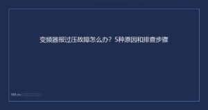 变频器报过压故障怎么办？5种原因和排查步骤